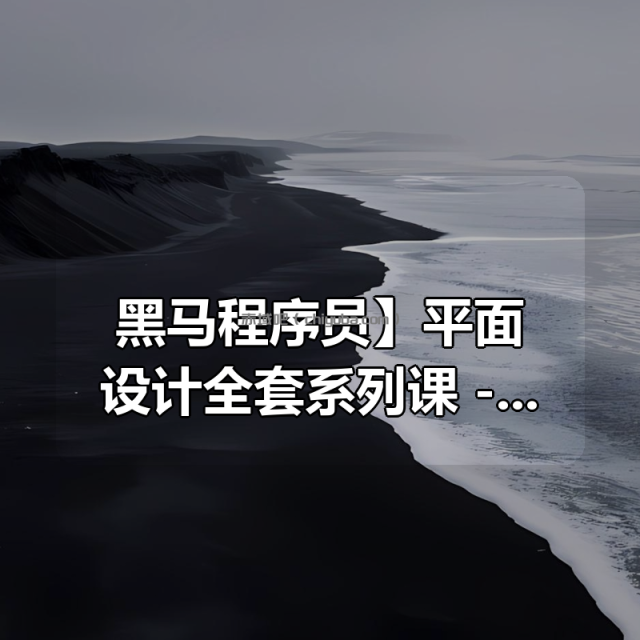 【黑马程序员】平面设计全套系列课（基础入门+实战项目） – 带源码课件
