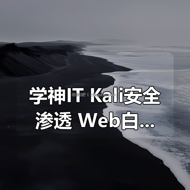 学神IT | Kali安全渗透+Web白帽子高级工程师+黑客攻防 学神IT | Kali安全渗透+Web白帽子高级工程师+黑客攻防