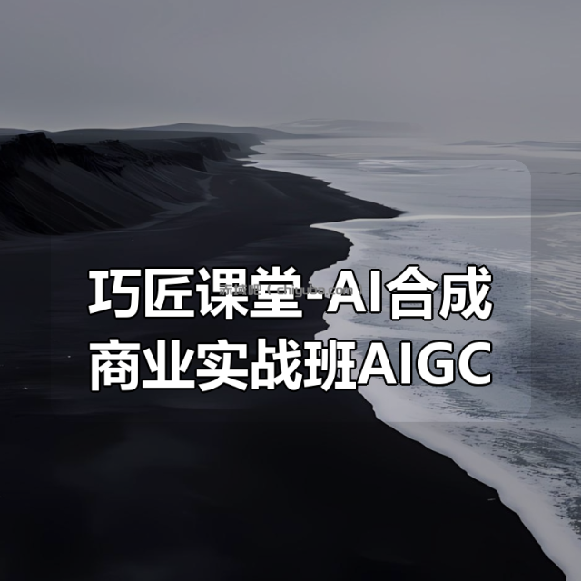 巧匠课堂-AI合成商业实战班AIGC 巧匠课堂-AI合成商业实战班AIGC