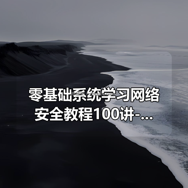 零基础系统学习网络安全教程100讲-昇腾教育 零基础系统学习网络安全教程100讲-昇腾教育
