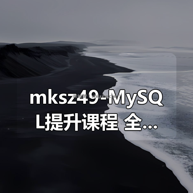 mksz49-MySQL提升课程 全面讲解MySQL架构设计