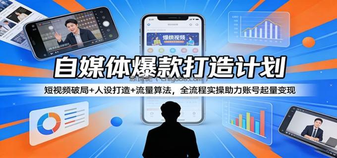 图片[1]-自媒体爆款打造计划：短视频破局+人设打造+流量算法，全流程实操助力账号起量变现-小创项目网