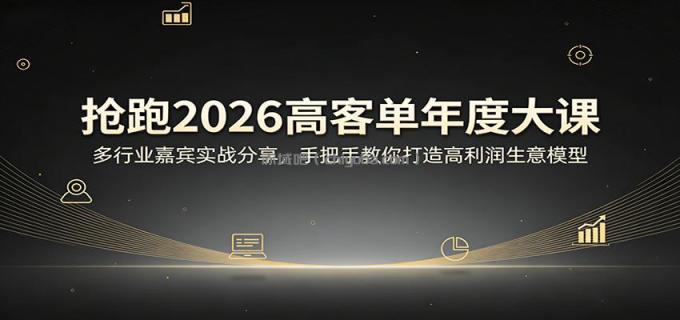 图片[1]-抢跑2026高客单年度大课：多行业嘉宾实战分享，手把手教你打造高利润生意模型-小创项目网