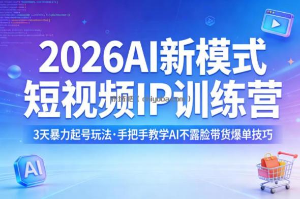 2026AI新模式短视频IP训练营，3天暴力起号玩法，手把手教学AI不露脸带货爆单技巧