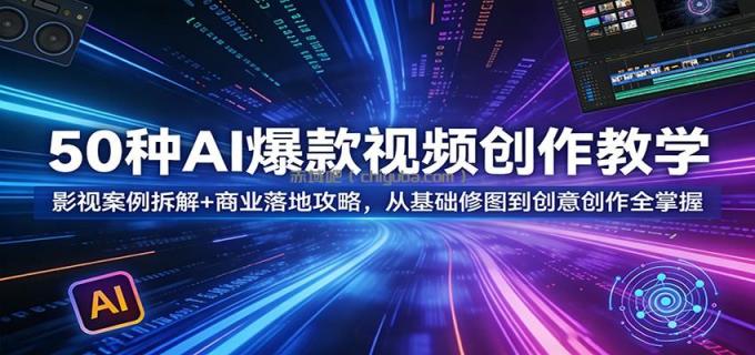 图片[1]-50种AI爆款视频创作教学：影视案例拆解+商业落地攻略，从基础修图到创意创作全掌握-小创项目网