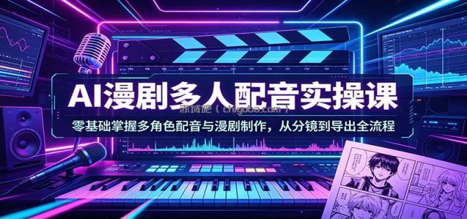 图片[1]-AI漫剧多人配音实操课：零基础掌握多角色配音与漫剧制作，从分镜到导出全流程-小创项目网