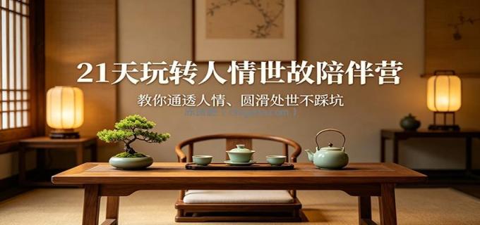 图片[1]-21天玩转人情世故陪伴营：教你通透人情、圆滑处世不踩坑-小创项目网