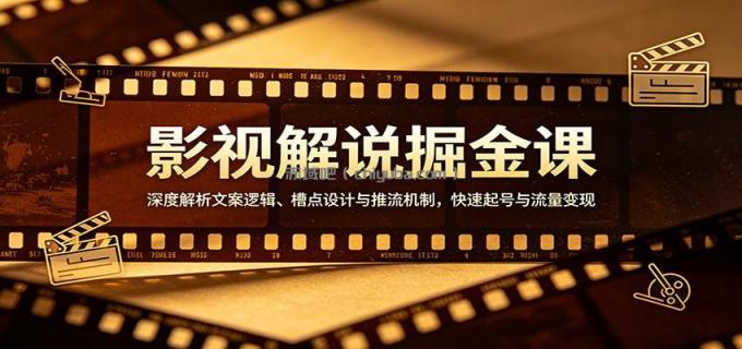 图片[1]-影视解说掘金课：深度解析文案逻辑、槽点设计与推流机制，快速起号与流量变现-小创项目网
