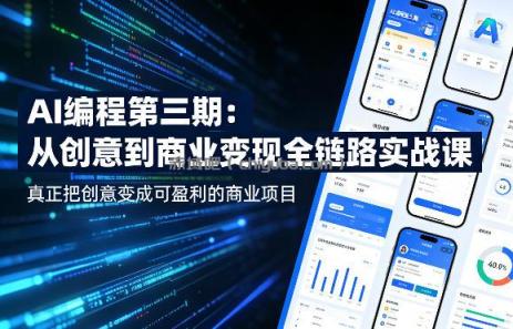 AI编程第三期，从创意到商业变现的全链路实战课，真正把创意变成可盈利的商业项目（更新4月17日）