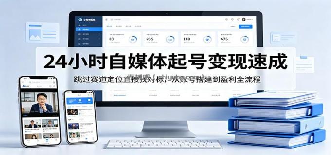 图片[1]-24小时自媒体起号变现速成，跳过赛道定位直接找对标，从账号搭建到盈利全流程-小创项目网
