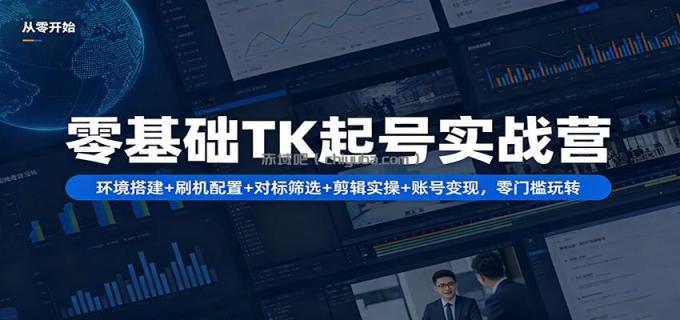 图片[1]-零基础TK起号实战营：环境搭建+ 刷机配置+对标筛选+剪辑实操+账号变现，零门槛玩转-小创项目网