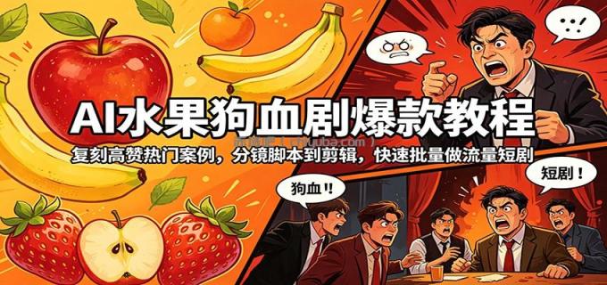 图片[1]-AI水果狗血剧爆款教程：复刻高赞热门案例，分镜脚本到剪辑，快速批量做流量短剧-小创项目网
