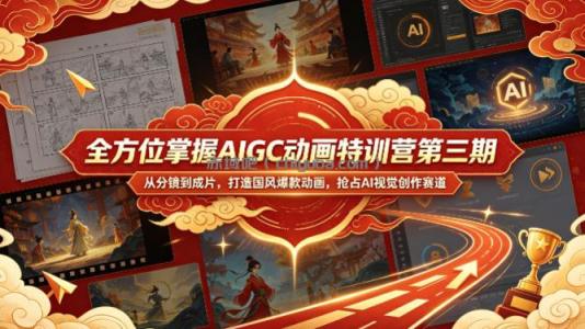 全方位掌握AIGC动画特训营第三期,从分镜到成片,打造国风爆款动画,抢占AI视觉创作赛道红利