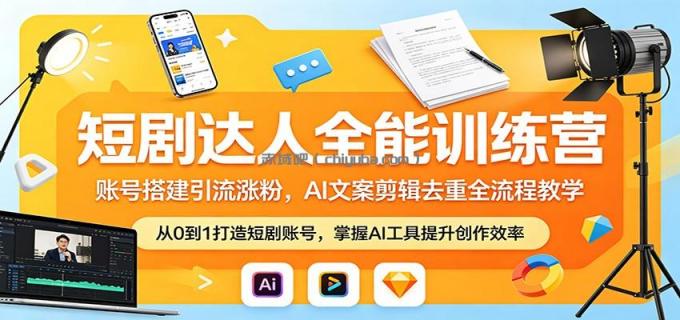 图片[1]-短剧达人全能训练营：账号搭建引流涨粉，AI 文案剪辑去重全流程教学-小创项目网