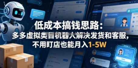 低成本搞钱思路:多多虚拟类目机器人解决发货和客服,不用盯店也能月入1-5W【揭秘】