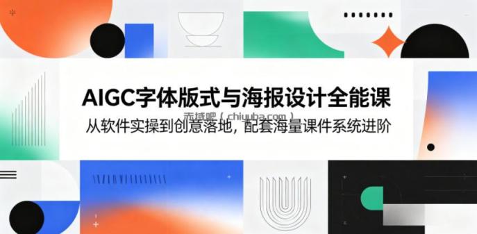 AIGC字体版式与海报设计全能课，从软件实操到创意落地，配套海量课件系统进阶