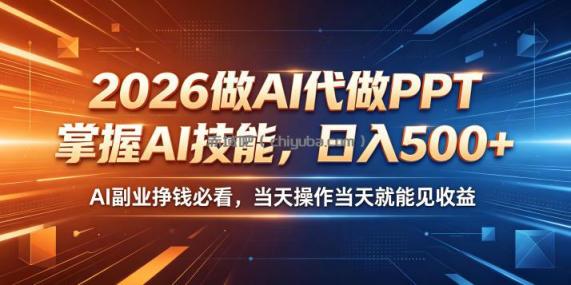 2026做AI代做PPT,掌握AI技能,日入500+,AI副业挣钱必看,当天操作当天就能见收益【揭秘】