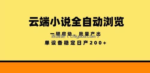 云端小说全自动浏览阅读，一键启动、批量产出，单设备稳定产出200+【揭秘】