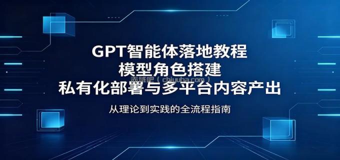 图片[1]-GPT智能体落地教程：模型角色搭建，私有化部署与多平台内容产出-小创项目网