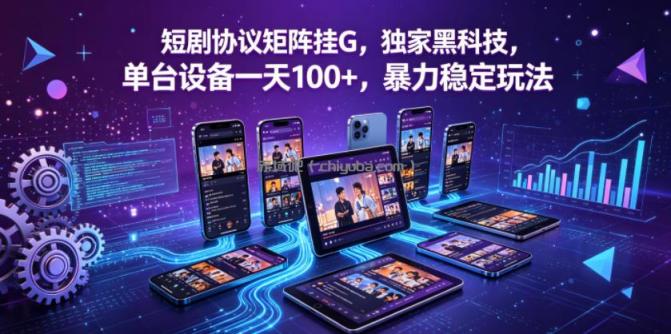 短剧协议矩阵挂G，独家黑科技，单台设备一天100+，暴力稳定玩法【揭秘】