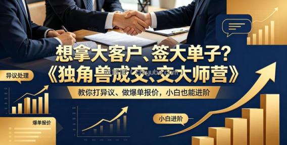 想拿大客户、签大单子？《独角兽成交大师营》教你扛异议、做爆单报价，小白也能进阶【原创双语字幕】