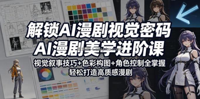 解锁AI漫剧视觉密码，AI漫剧美学进阶课，视觉叙事技巧+色彩构图+角色控制全掌握，轻松打造高质感漫剧