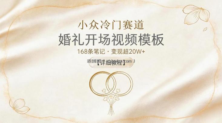 小众冷门赛道，婚礼开场视频模板，168条笔记，变现超20W+【详细教程】