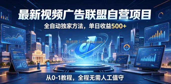 最新视频广告联盟自营项目，全自动独家方法，单日收益500+，从0-1教程，全程无需人工值守【揭秘】