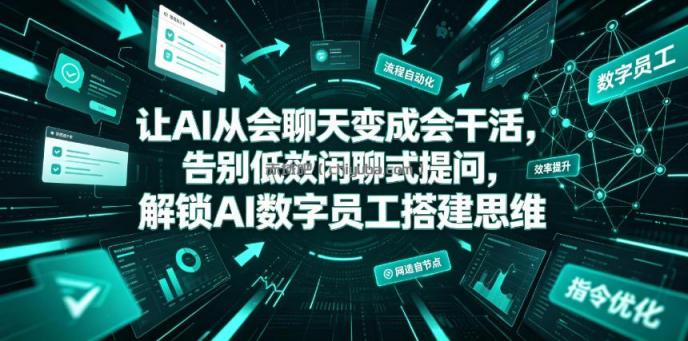让AI从会聊天变成会干活,告别低效闲聊式提问,解锁AI数字员工搭建思维