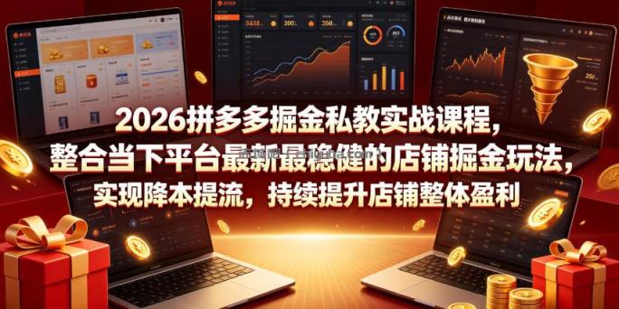 2026拼多多掘金私教实战课程，整合当下平台最新最稳健的店铺掘金玩法，实现降本提流，持续提升店铺整体盈利