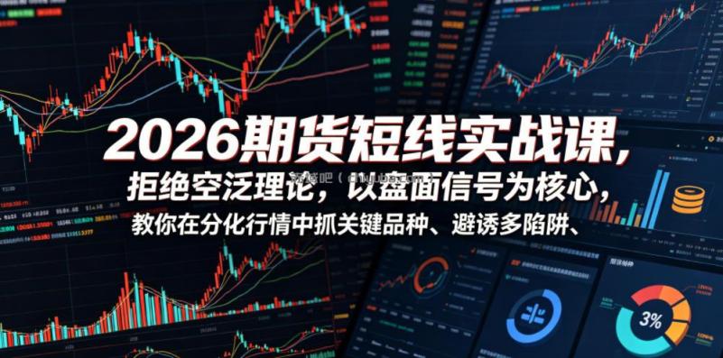2026期货短线实战课,拒绝空泛理论,以盘面信号为核心,教你在分化行情中抓关键品种、避诱多陷阱
