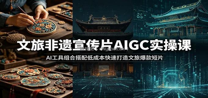 图片[1]-文旅非遗宣传片AIGC实操课：AI工具组合搭配低成本快速打造文旅爆款短片-小创项目网