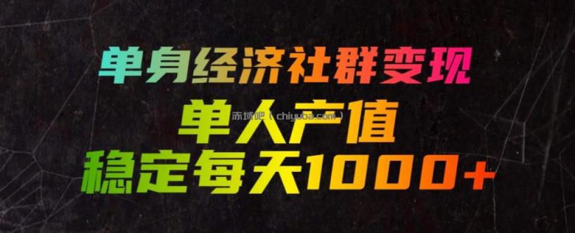 单身经济社群变现玩法，单人产值稳定每天1000+，门槛低好上手，稳定可持续【揭秘】