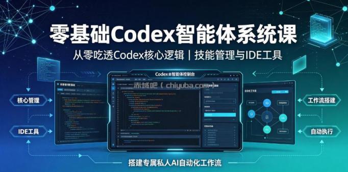 零基础Codex智能体系统课｜从零吃透Codex核心逻辑、技能管理与IDE工具，搭建专属私人AI自动化工作流
