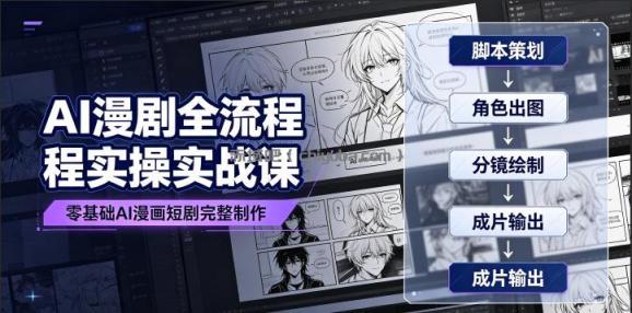 AI漫剧全流程实操实战课｜零基础AI漫画短剧完整制作、脚本出图成片全链路落地教程