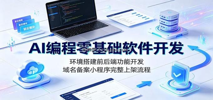 图片[1]-AI编程零基础软件开发：环境搭建前后端功能开发，域名备案小程序完整上架流程-小创项目网