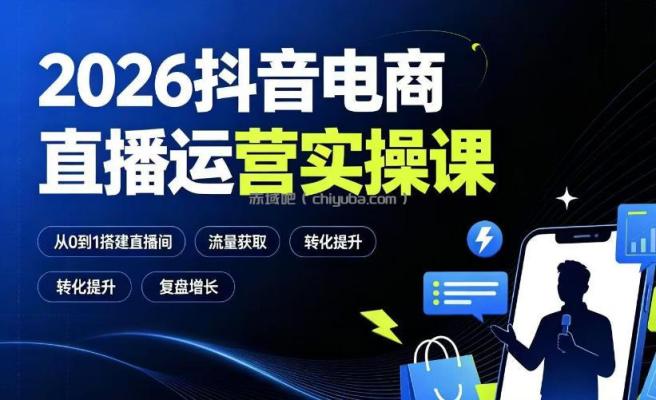 2026抖音电商直播运营实操课：从0到1搭建直播间，掌握流量获取、千川投放、转化提升与复盘增长