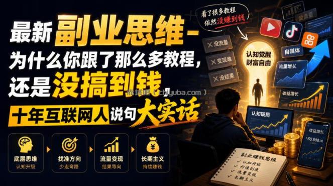 最新副业思维-为什么你跟了那么多教程,还是没搞到钱,十年互联网人说句大实话【揭秘】