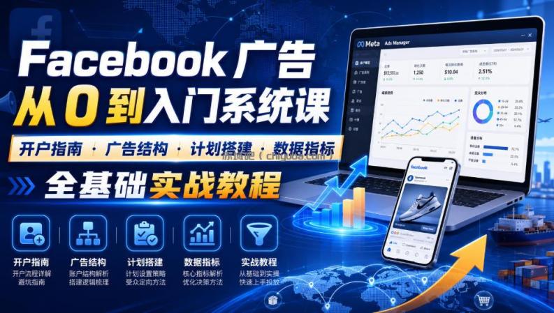 Facebook广告新手从0到入门系统课|开户指南・广告结构・计划搭建・数据指标全基础实战教程