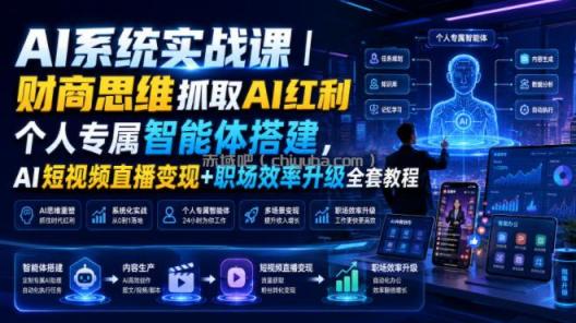 AI系统实战课｜财商思维抓取AI红利｜个人专属智能体搭建，AI短视频直播变现+职场效率升级全套教程