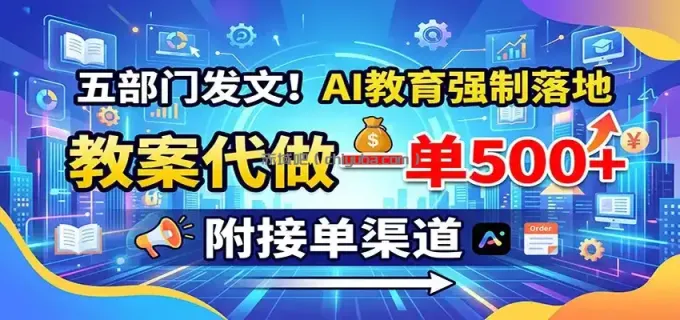 图片[1]-五部门发文！AI教育强制落地，教案代做一单500+，附接单渠道-小创项目网