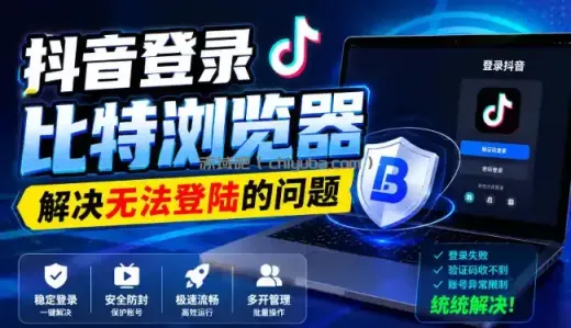 抖音登录比特浏览器，解决无法登陆的问题