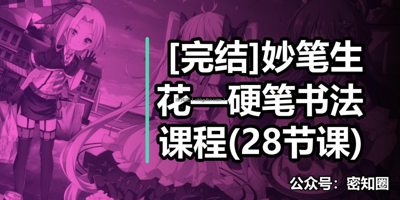 [完结]妙笔生花—硬笔书法课程(28节课)
