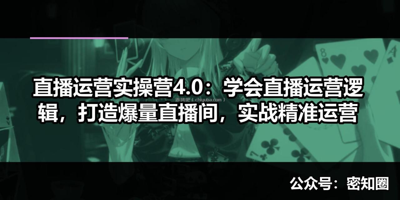 直播运营实操营4.0：学会直播运营逻辑，打造爆量直播间，实战精准运营